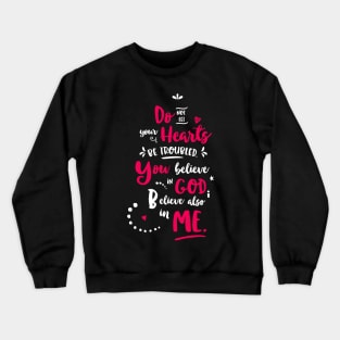 Do Not Let Your Hearts Be Troubled - You Believe In God Believe also In Me Crewneck Sweatshirt